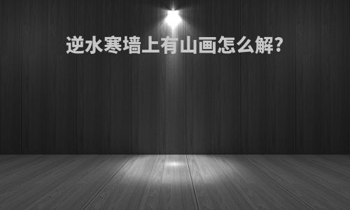 逆水寒墙上有山画怎么解?