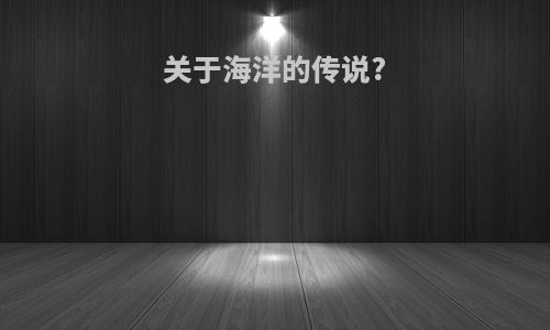 关于海洋的传说?