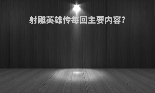 射雕英雄传每回主要内容?