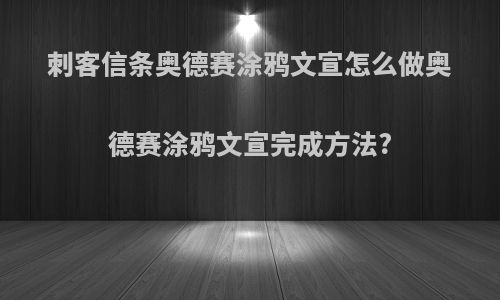 刺客信条奥德赛涂鸦文宣怎么做奥德赛涂鸦文宣完成方法?