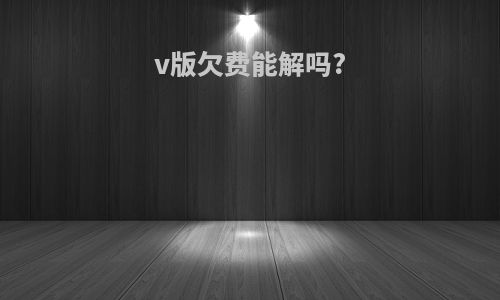 v版欠费能解吗?