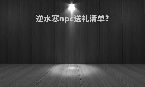 逆水寒npc送礼清单?