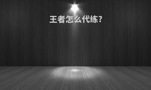 王者怎么代练?