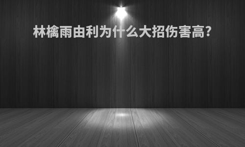 林檎雨由利为什么大招伤害高?