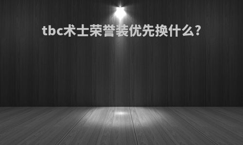 tbc术士荣誉装优先换什么?