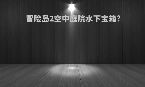 冒险岛2空中庭院水下宝箱?