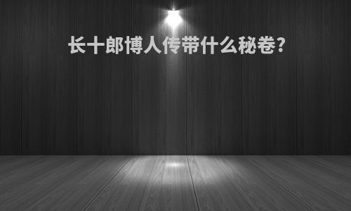 长十郎博人传带什么秘卷?