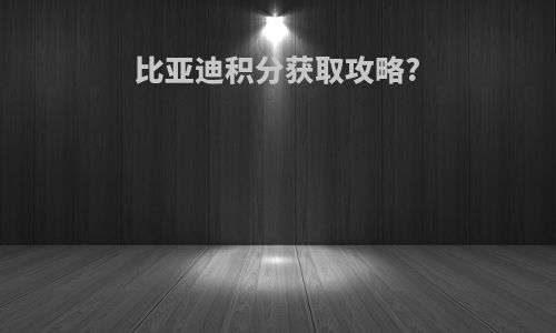 比亚迪积分获取攻略?