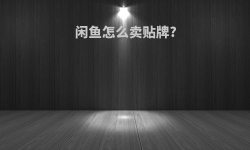 闲鱼怎么卖贴牌?