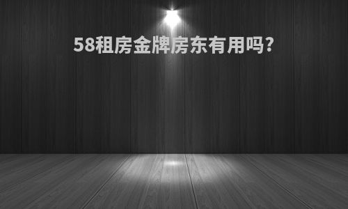 58租房金牌房东有用吗?