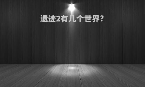 遗迹2有几个世界?