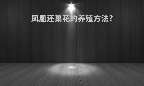 凤凰还巢花的养殖方法?