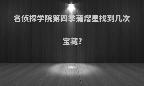 名侦探学院第四季蒲熠星找到几次宝藏?