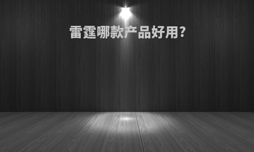 雷霆哪款产品好用?