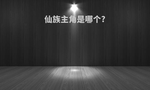 仙族主角是哪个?