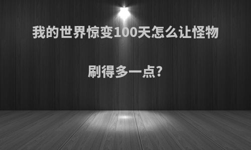 我的世界惊变100天怎么让怪物刷得多一点?