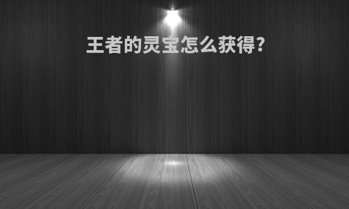 王者的灵宝怎么获得?