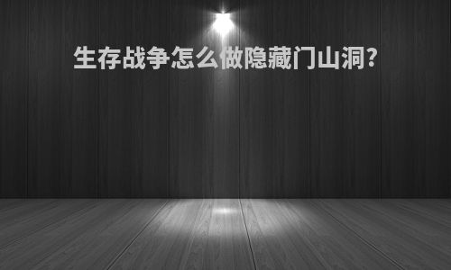 生存战争怎么做隐藏门山洞?