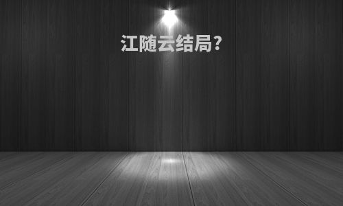 江随云结局?