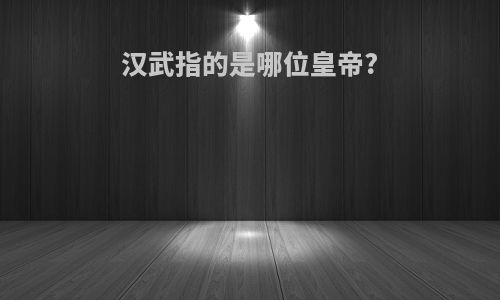 汉武指的是哪位皇帝?