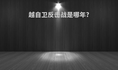 越自卫反击战是哪年?