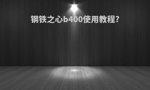 钢铁之心b400使用教程?