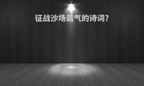 征战沙场霸气的诗词?