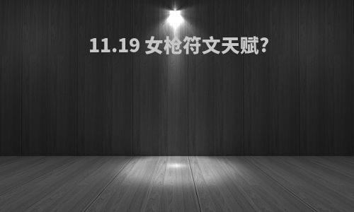 11.19 女枪符文天赋?