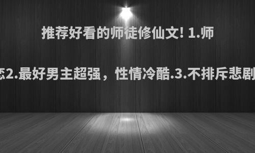 推荐好看的师徒修仙文! 1.师徒恋2.最好男主超强，性情冷酷.3.不排斥悲剧哦?