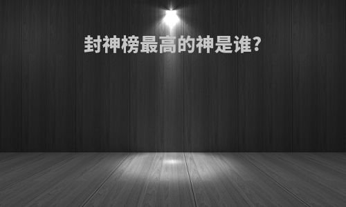 封神榜最高的神是谁?
