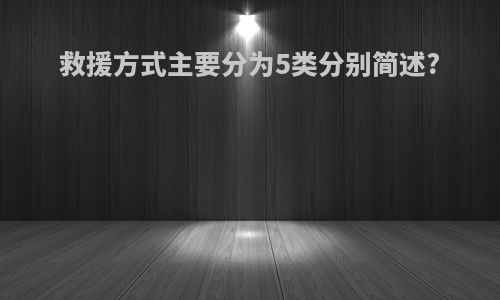 救援方式主要分为5类分别简述?