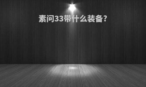 素问33带什么装备?