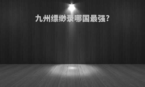 九州缥缈录哪国最强?