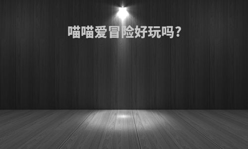 喵喵爱冒险好玩吗?