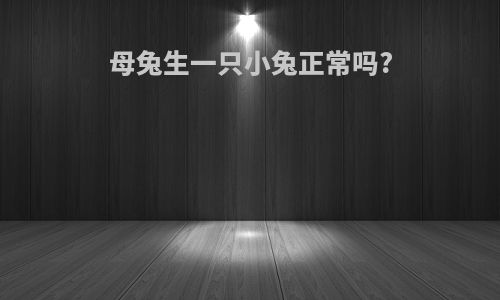 母兔生一只小兔正常吗?