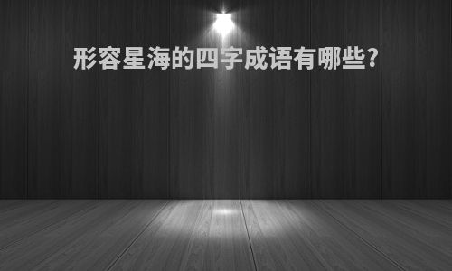 形容星海的四字成语有哪些?