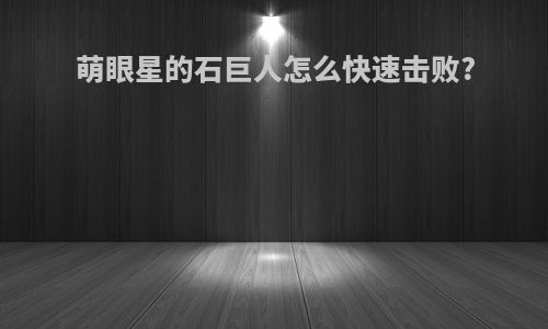 萌眼星的石巨人怎么快速击败?